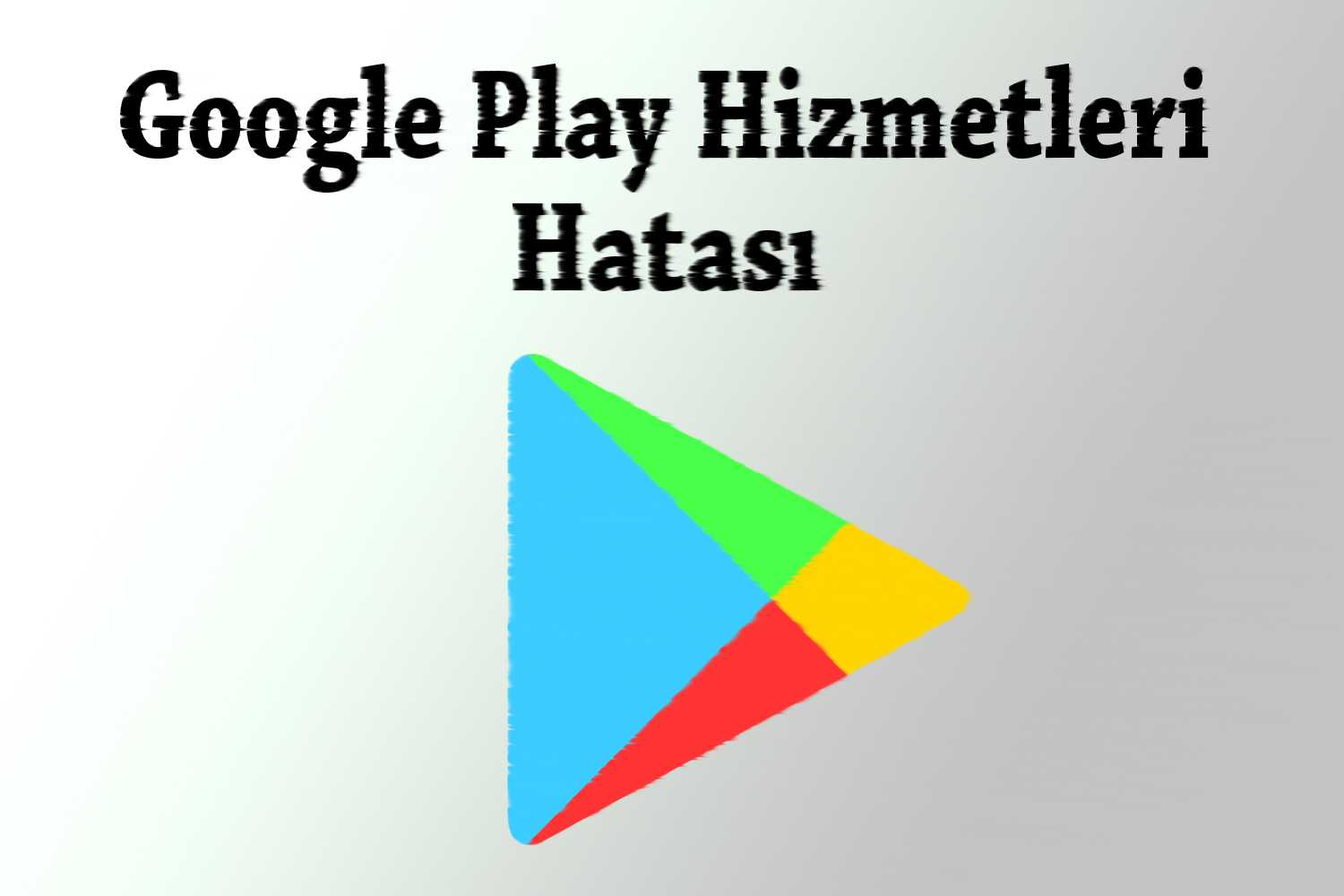 Google Play Hizmetleri Güncelleme Hatası Çözümü