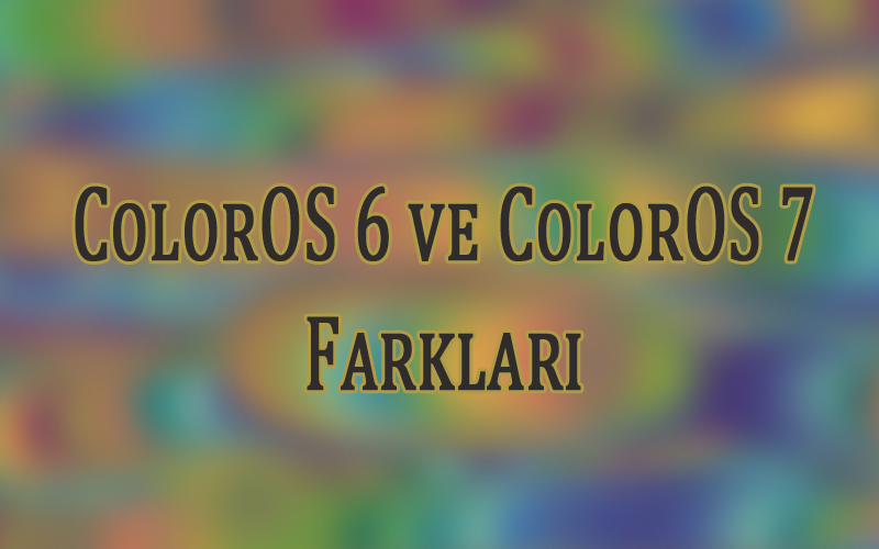 ColorOS 6 vs ColorOS 7 Farkları
