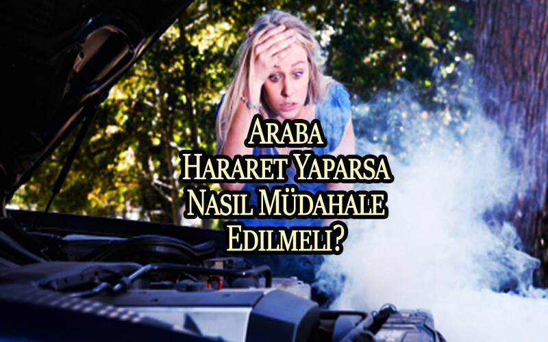 Araba Hararet Yaparsa Nasıl Müdahale Edilmeli?