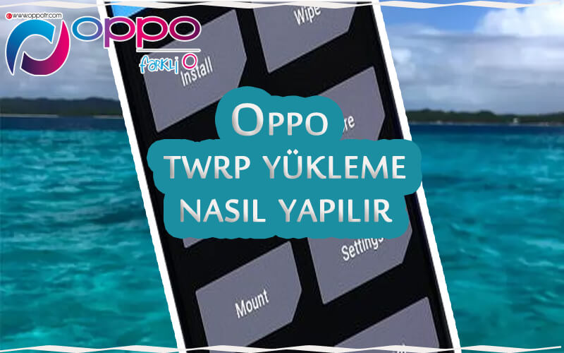 Oppo Telefona Twrp Yükleme Nasıl Yapılır?