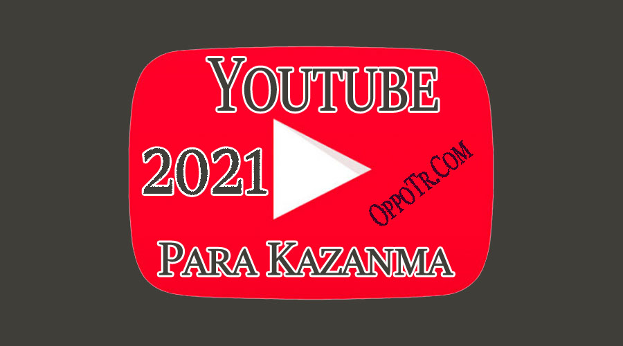 YouTube İle Para Kazanma 2021 OppoTr.Com