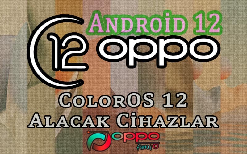 ColorOS 12 Güncellemesi Alacak Telefonlar