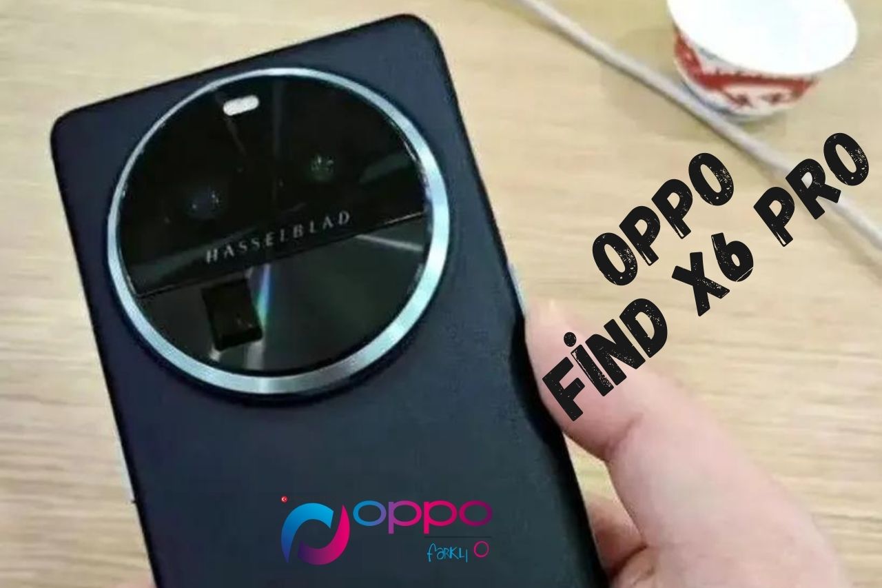 Oppo Find X6 Pro ve Oppo Find X6 Aşık Olacaksınız!