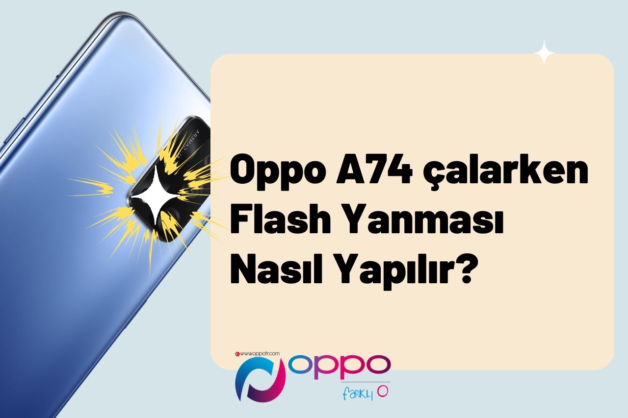 Oppo A74 çalarken Flash Yanması