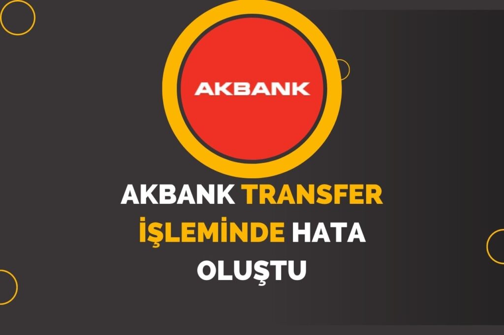 Akbank Transfer İşleminde Hata Oluştu