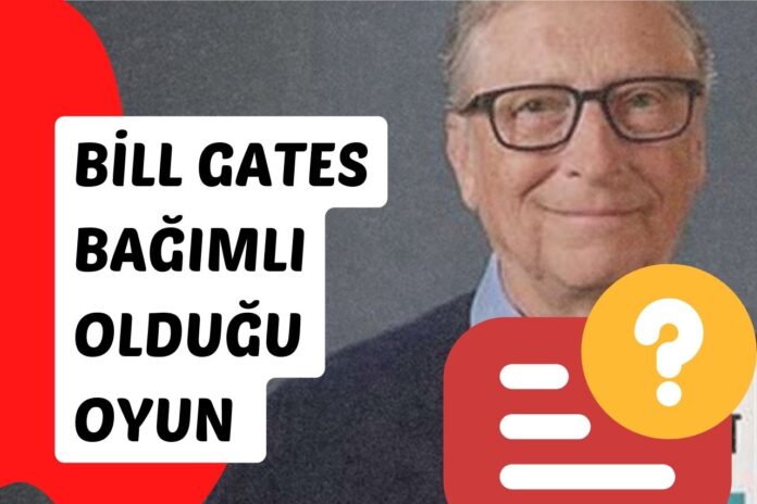 Bill Gates Bağımlı Olduğu Oyun 2023
