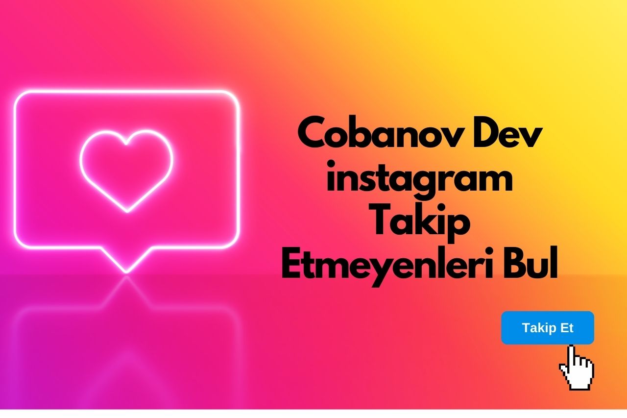 Cobanov Dev instagram Takip Etmeyenleri Bul