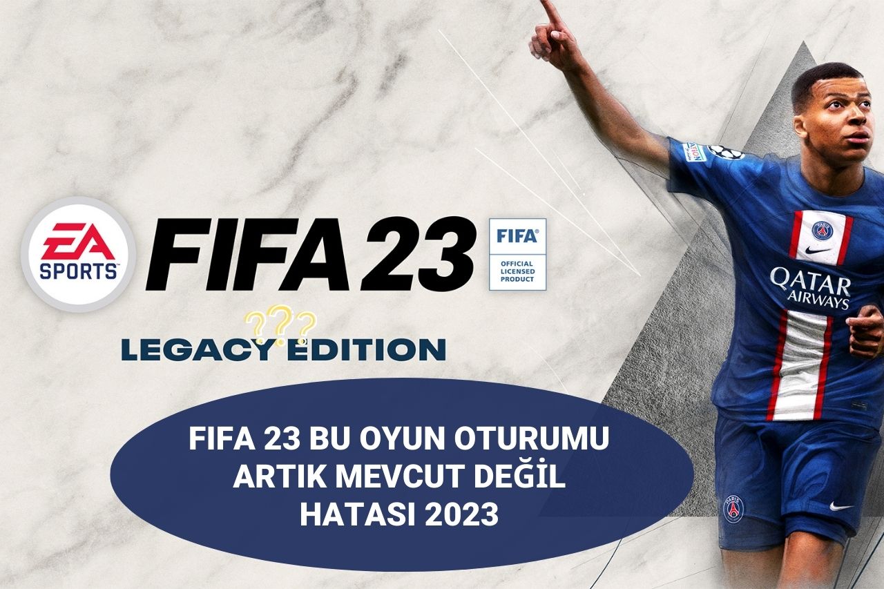 FIFA 23 Bu Oyun Oturumu Artık Mevcut Değil Hatası 2023
