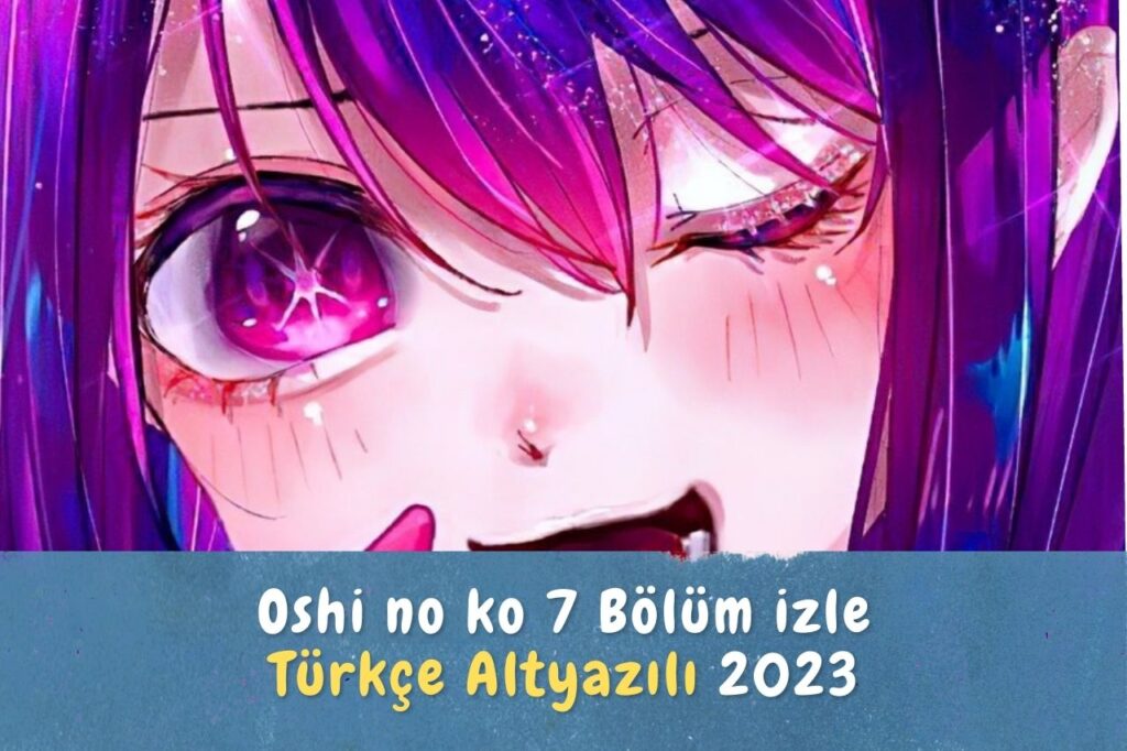 Oshi no ko 7 Bölüm izle Türkçe Altyazılı 2023