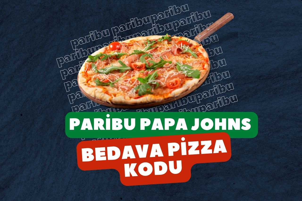 Paribu Papa Johns Bedava Pizza Kodu Nasıl Alınır?