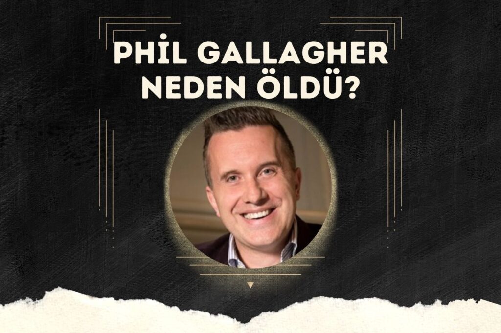 Phil Gallagher Neden Öldü?