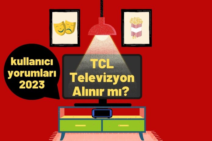 TCL Televizyon Alınır mı? Kullanıcı Yorumları 2023
