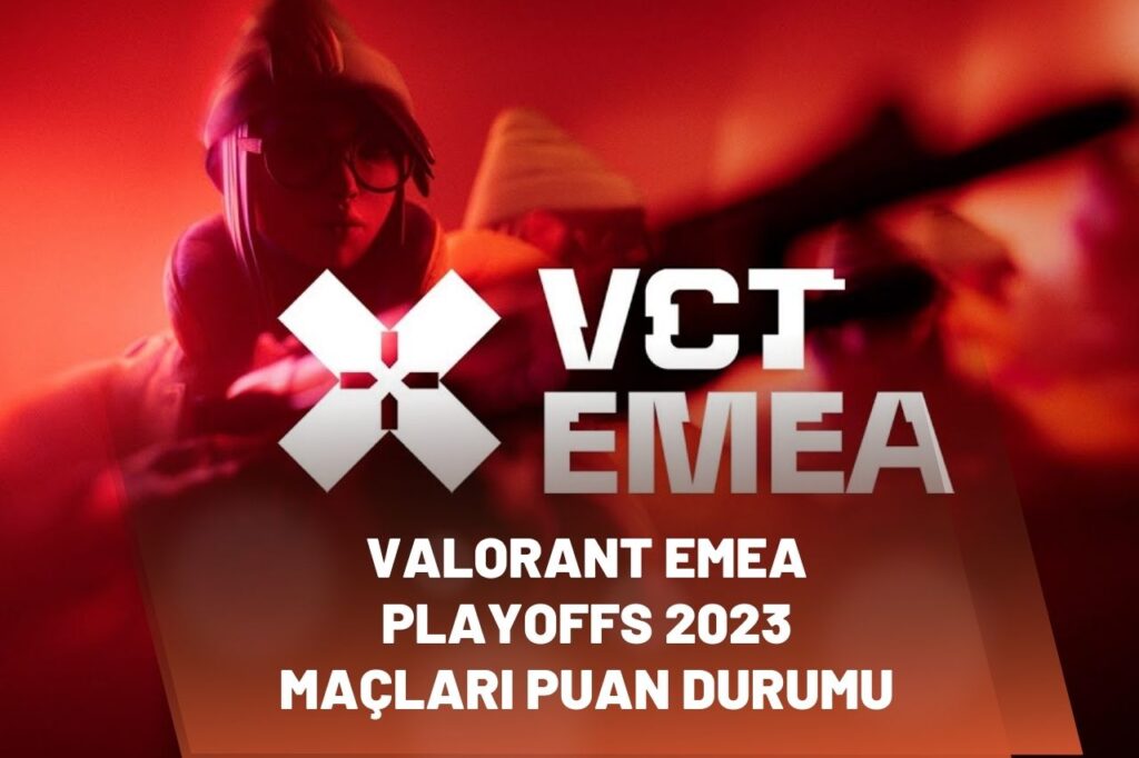 Valorant EMEA Playoffs 2023 Maçları Puan Durumu: Turnuvanın Gidişatı