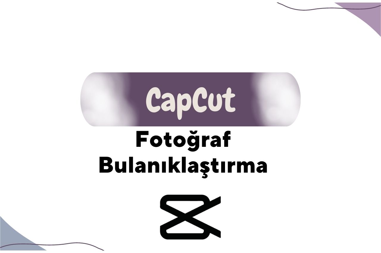 CapCut Fotoğraf Bulanıklaştırma Nasıl Yapılır?