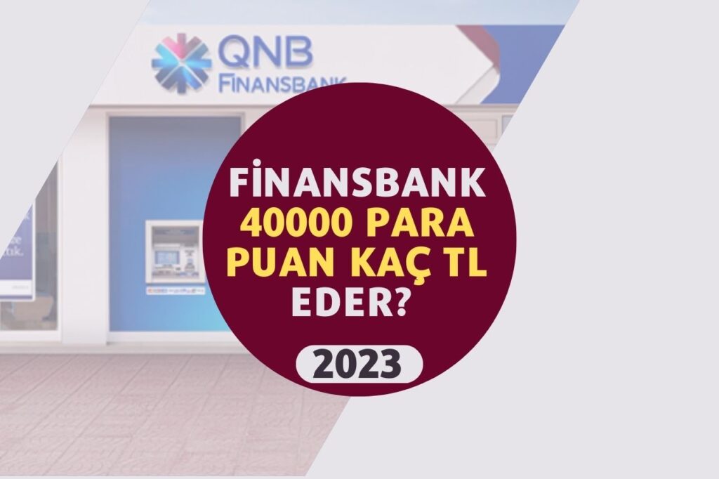 Finansbank 40000 Para Puan Kaç TL Eder? 2023