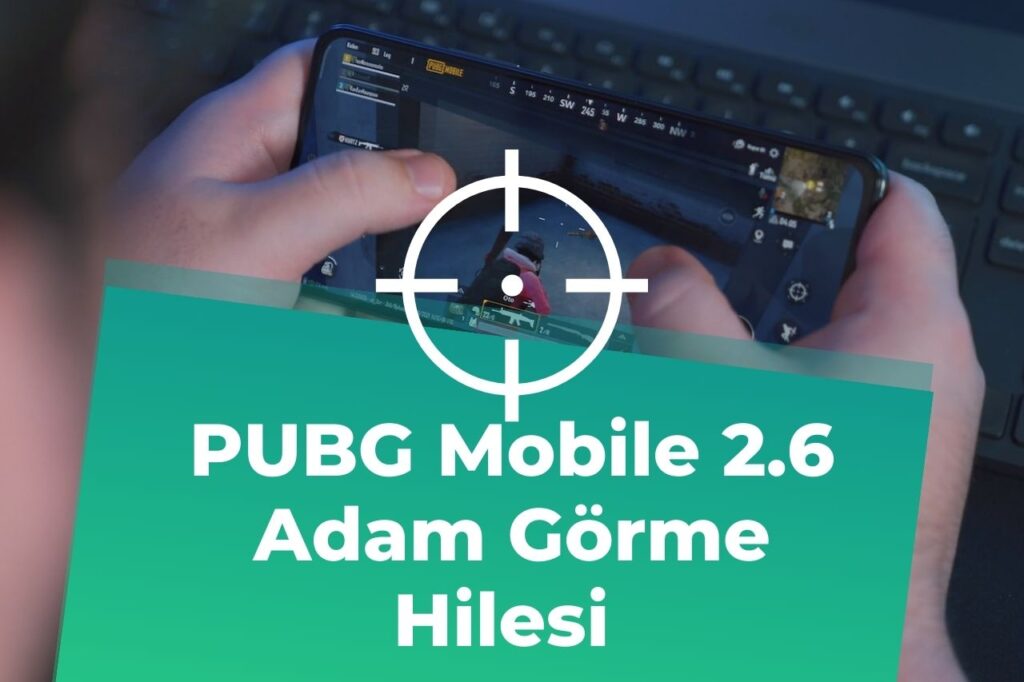 PUBG Mobile 2.6 Adam Görme Hilesi Nasıl Açılır?