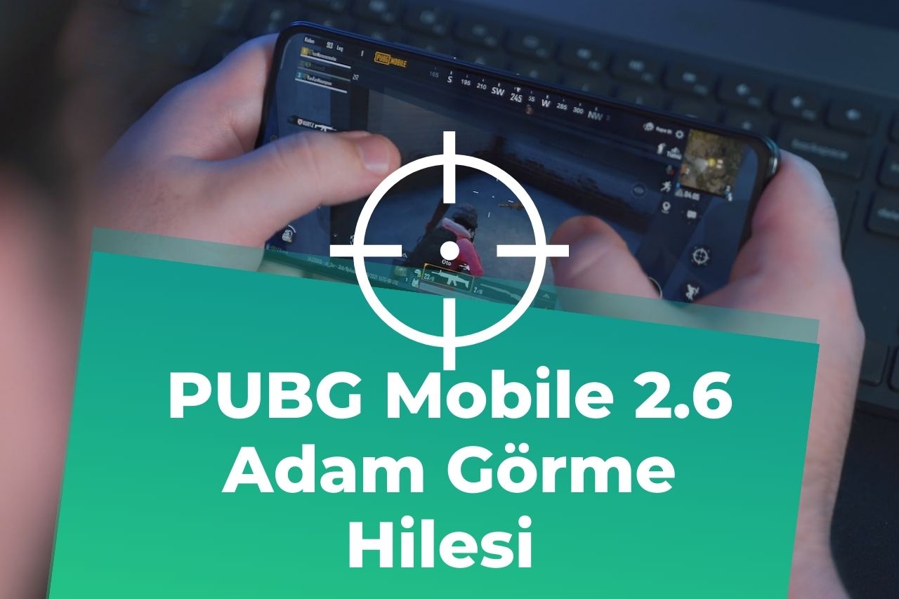 PUBG Mobile 2.6 Adam Görme Hilesi Nasıl Açılır?