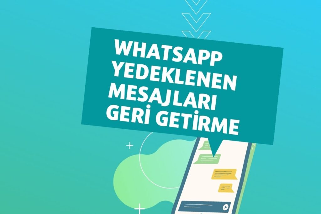 Whatsapp Yedeklenen Mesajları Geri Getirme