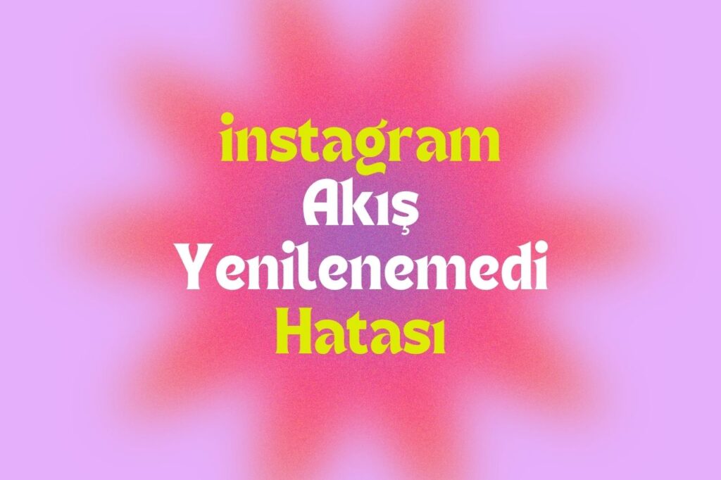 instagram Akış Yenilenemedi Hatası: Çözüm Yolları