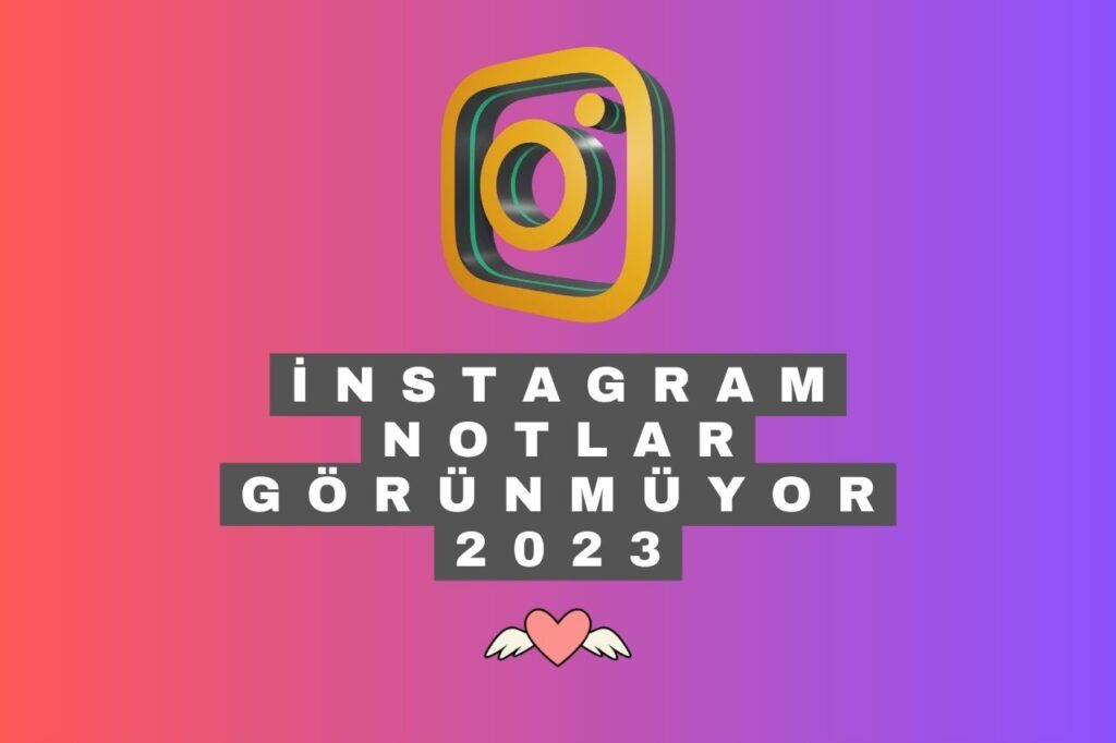 instagram Notlar Görünmüyor 2023