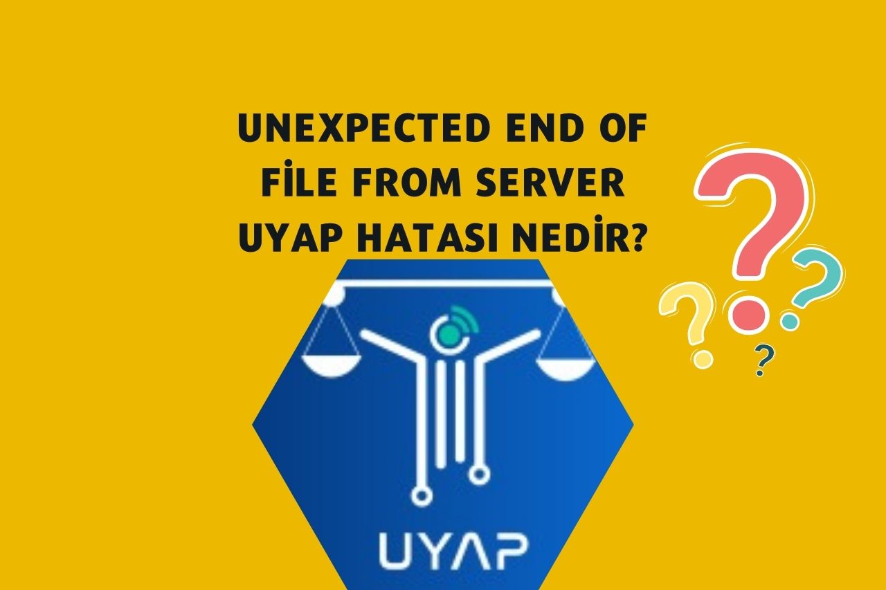 unexpected end of file from server UYAP Hatası Nedir?
