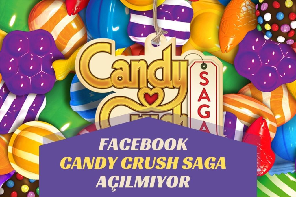 Facebook Candy Crush Saga Açılmıyor