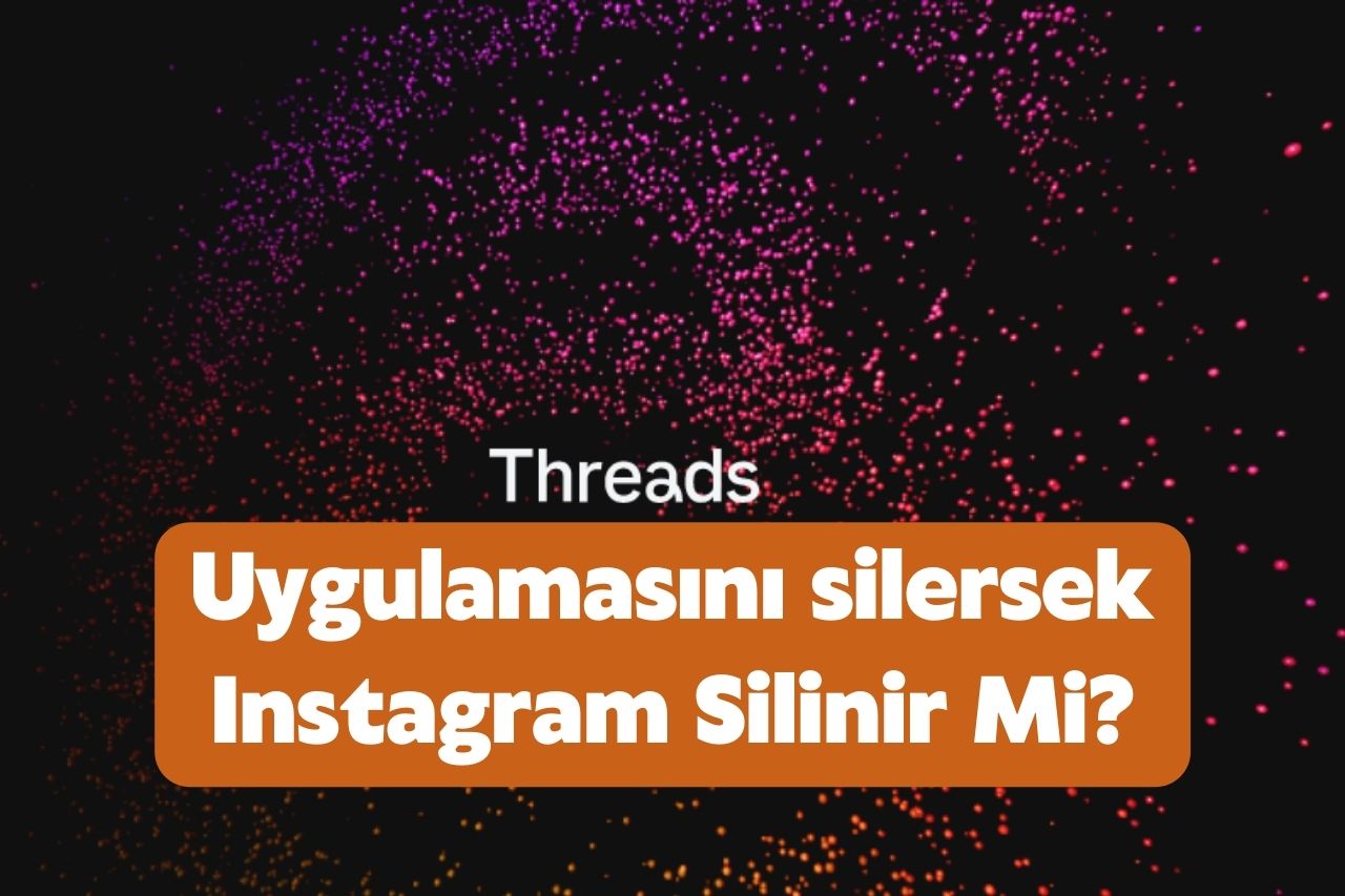Threads Uygulamasını Silersek instagram Silinir mi?