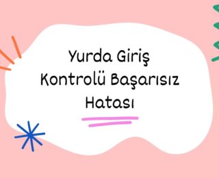 Yurda Giriş Kontrolü Başarısız Hatası
