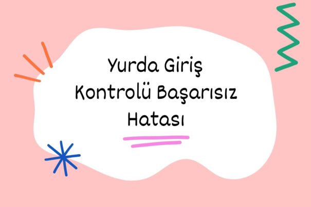 Yurda Giriş Kontrolü Başarısız Hatası