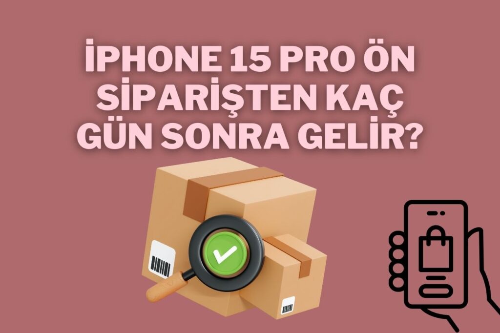 iPhone 15 Pro Ön Siparişten Kaç Gün Sonra Gelir?