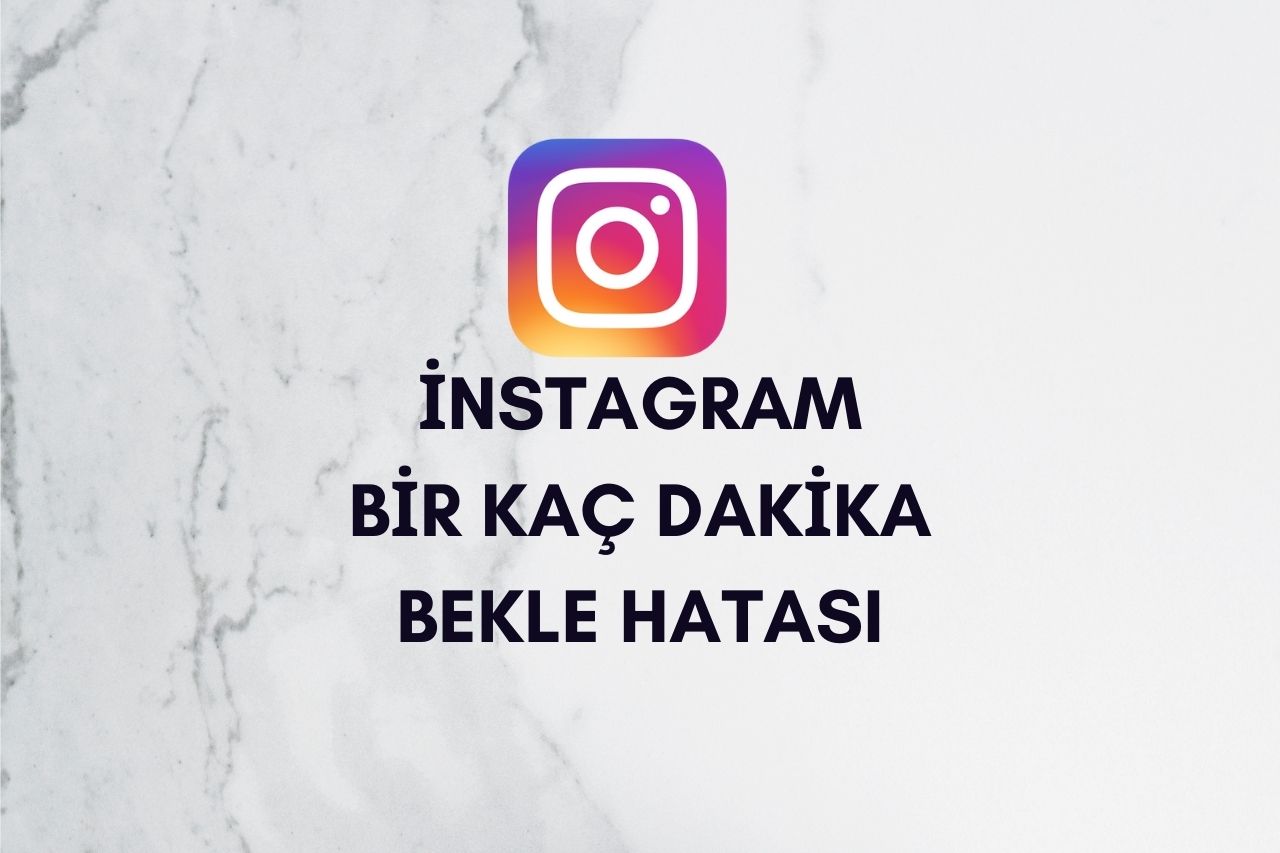 instagram Bir Kaç Dakika Bekle Hatası