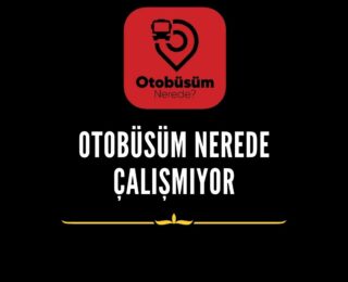 Otobüsüm Nerede Çalışmıyor