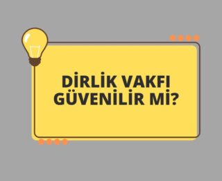 Dirlik Vakfı Güvenilir Mi?
