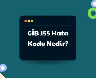 GİB 155 Hata Kodu Nedir?
