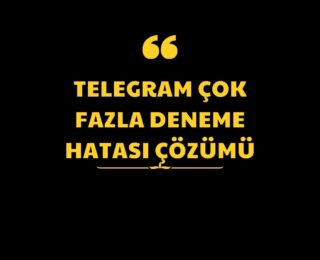 Telegram Çok Fazla Deneme Hatası Çözümü