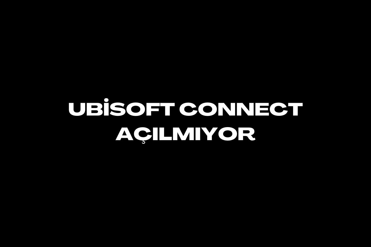 Ubisoft Connect Açılmıyor
