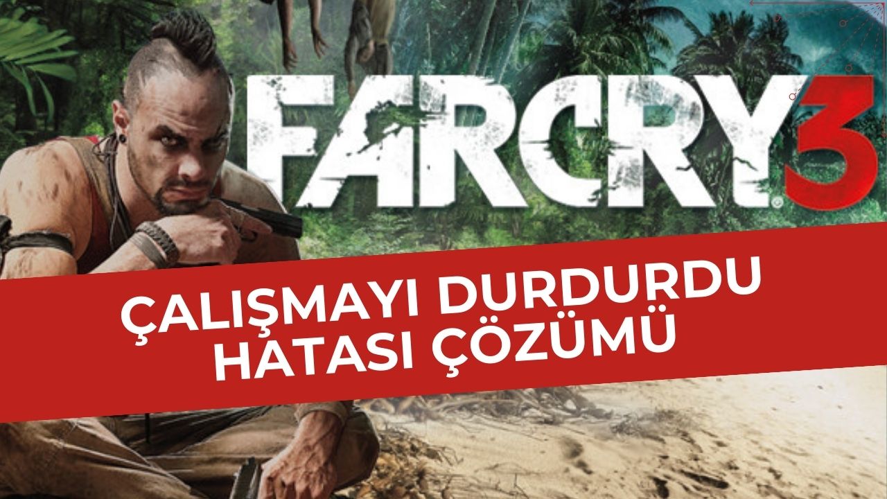 Far Cry 3 Çalışmayı Durdurdu Hatası