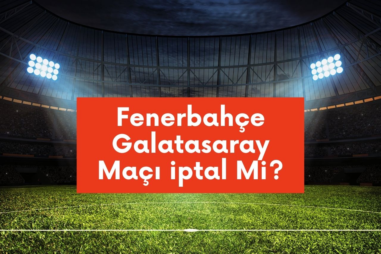 Fenerbahçe Galatasaray Maçı iptal Mi? 