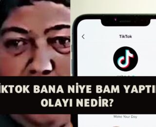 TikTok Bana Niye Bam Yaptın Olayı Nedir?