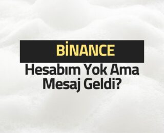 Binance Hesabım Yok Ama Mesaj Geldi?