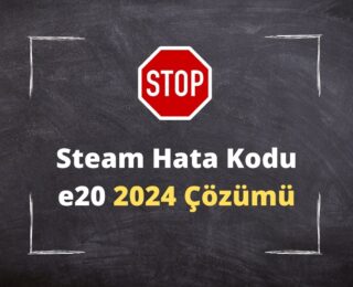Steam Hata Kodu e20 2024 Çözümü