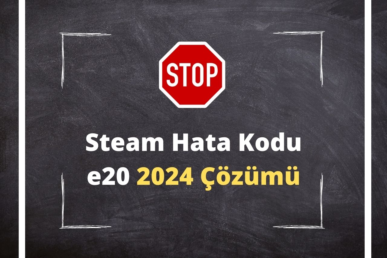 Steam Hata Kodu e20 2024 Çözümü