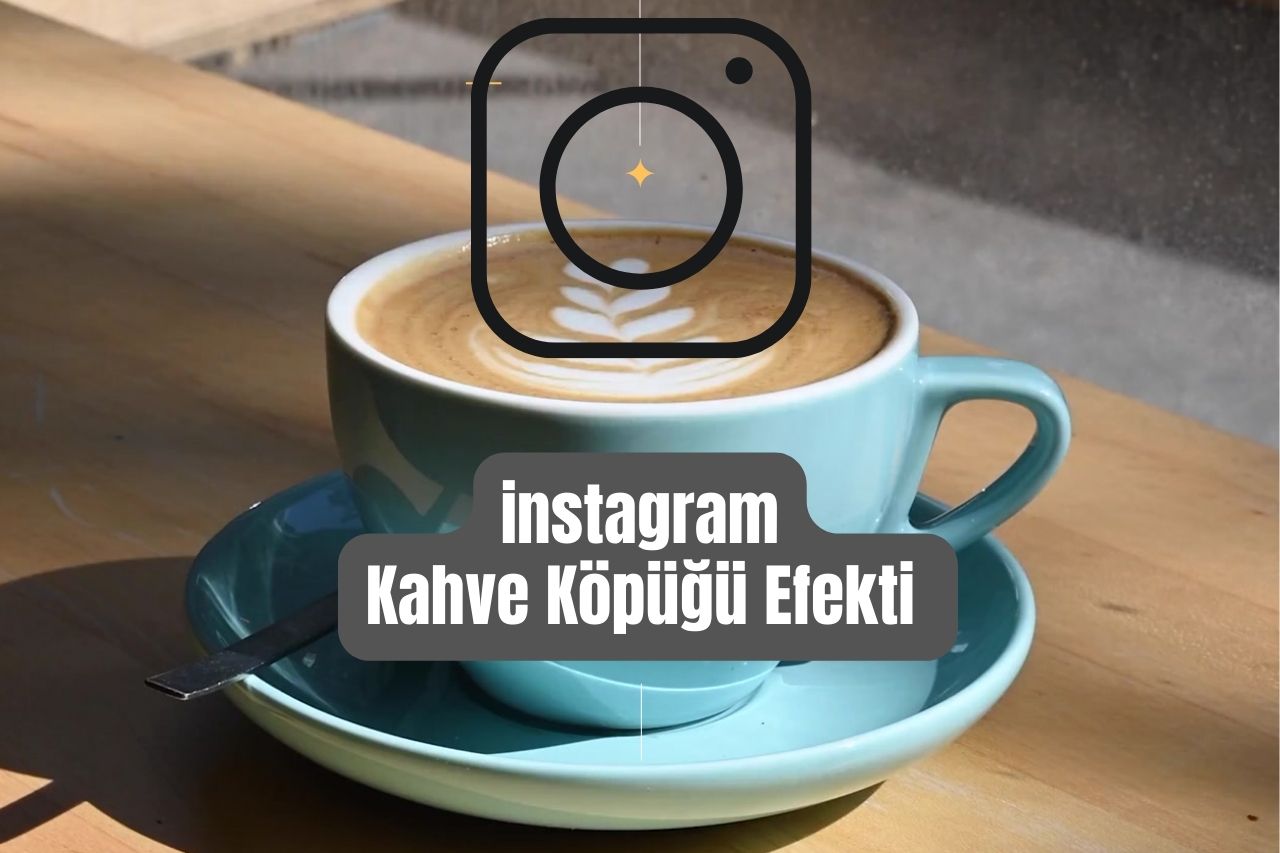 instagram Kahve Köpüğü Efekti Nasıl Yapılır?