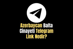 Azerbaycan Balta Cinayeti Telegram Link Nedir?