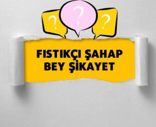 Fıstıkçı Şahap Bey Şikayet