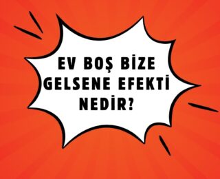 Ev Boş Bize Gelsene Efekti Nedir?