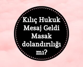 Kılıç Hukuk Mesaj Geldi, Dolandırıcılık Mı?