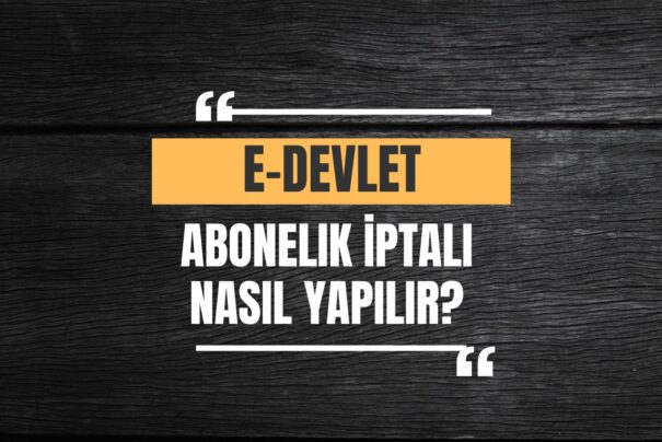E-Devlet Abonelik İptali Nasıl Yapılır?