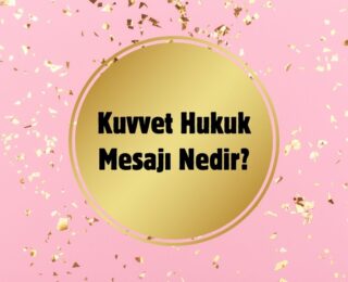 Kuvvet Hukuk Mesajı Nedir?