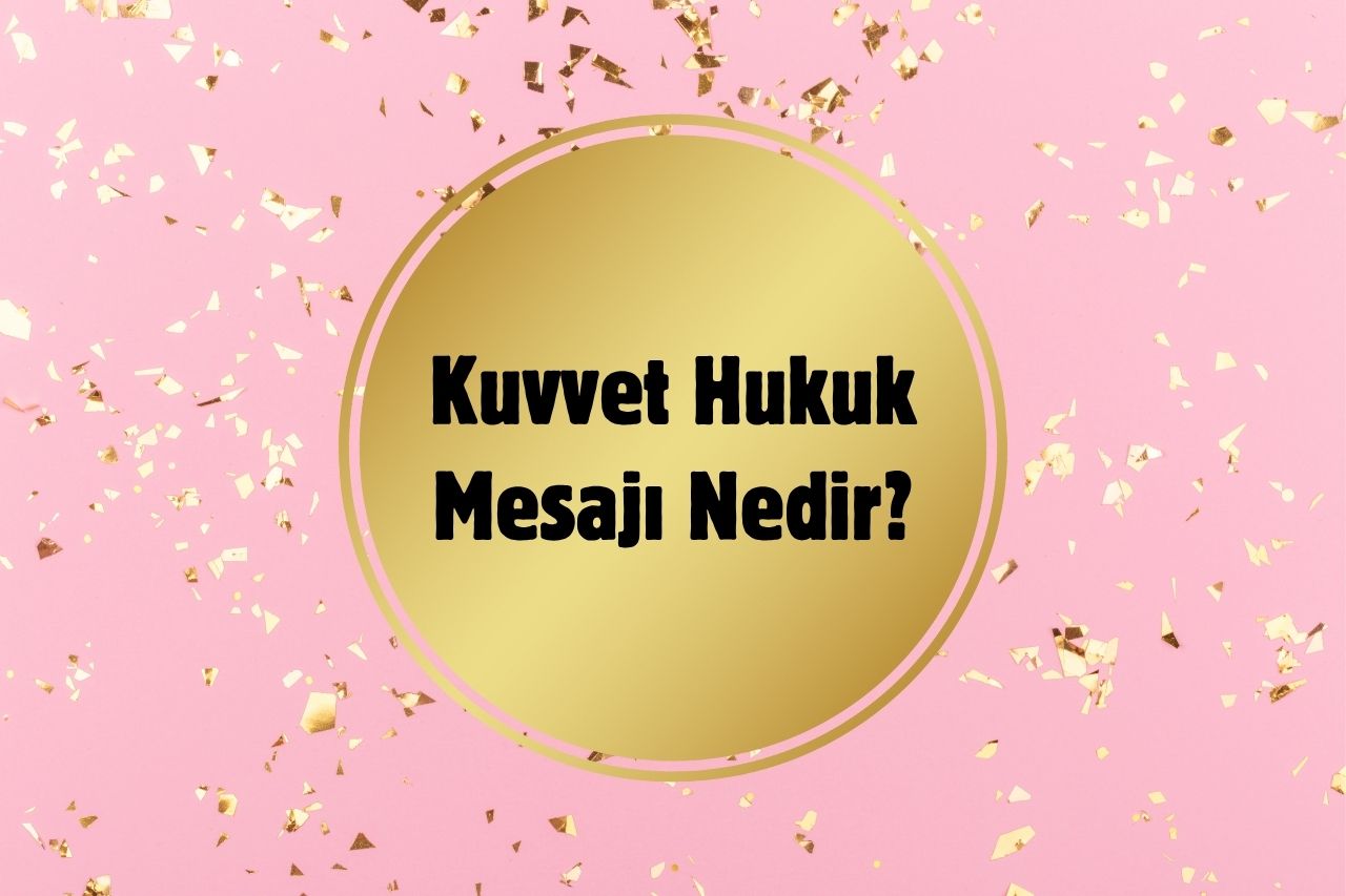 Kuvvet Hukuk Mesajı Nedir?